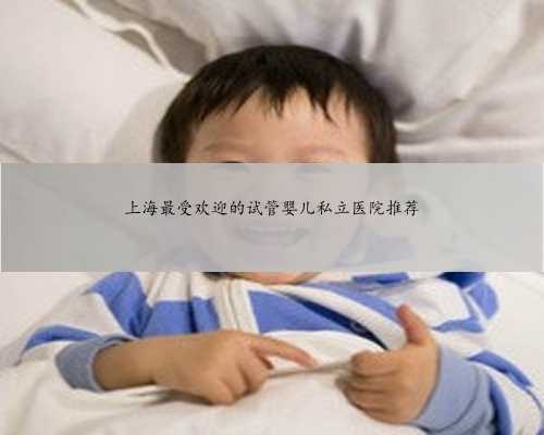 上海最受欢迎的试管婴儿私立医院推荐